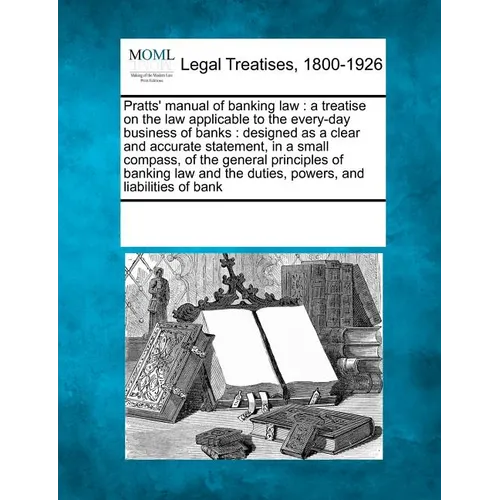 Pratts' Manual of Banking Law: A Treatise on the Law Applicable to the Every-Day Business of Banks: Designed as a Clear and Accurate Statement, in a - Paperback
