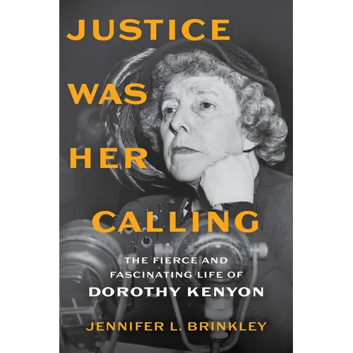 Justice Was Her Calling: The Fierce and Fascinating Life of Dorothy Kenyon
