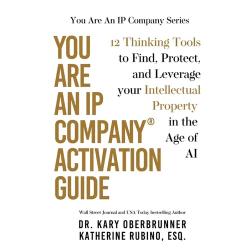 You Are an IP Company Activation Guide: 12 Thinking Tools to Find, Protect, and Leverage Your Intellectual Property in the Age of AI