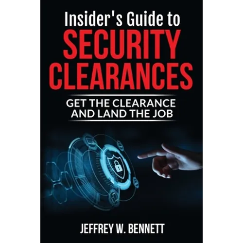 Insider's Guide to Security Clearances: Get the Clearance and Land the Job