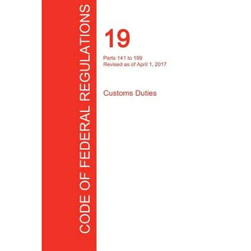 CFR 19, Parts 141 to 199, Customs Duties, April 01, 2017 (Volume 2 of 3)