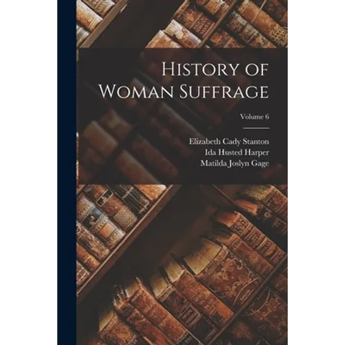 History of Woman Suffrage; Volume 6