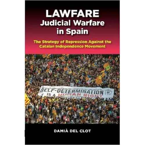 Lawfare -- Judicial Warfare in Spain: The Strategy of Repression Against the Catalan Independence Movement