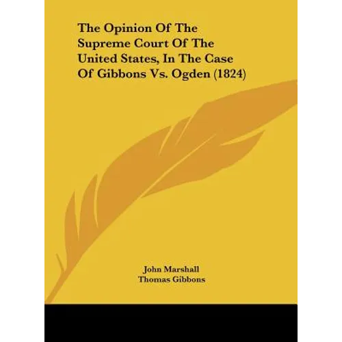 The Opinion of the Supreme Court of the United States, in the Case of Gibbons vs. Ogden (1824)