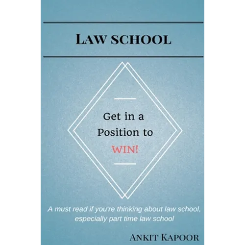 Law School: Get in a Position to WIN!: A must read if you're thinking about law school, especially part time law school - Paperback