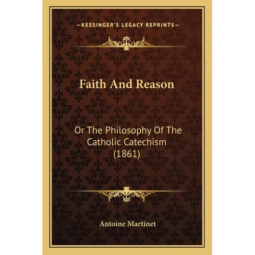 Faith And Reason: Or The Philosophy Of The Catholic Catechism (1861) - Paperback