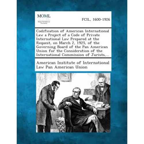 Codification of American International Law a Project of a Code of Private International Law Prepared at the Request, on March 2, 1925, of the Governin