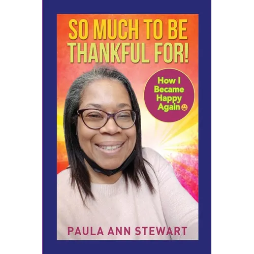 So Much to be Thankful for! How I Became Happy Again: )