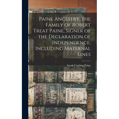 Paine Ancestry. the Family of Robert Treat Paine, Signer of the Declaration of Independence, Including Maternal Lines