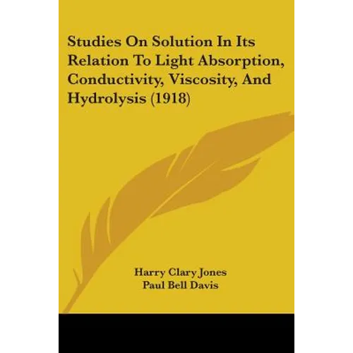 Studies On Solution In Its Relation To Light Absorption, Conductivity, Viscosity, And Hydrolysis (1918)