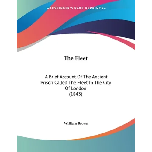 The Fleet: A Brief Account Of The Ancient Prison Called The Fleet In The City Of London (1843)