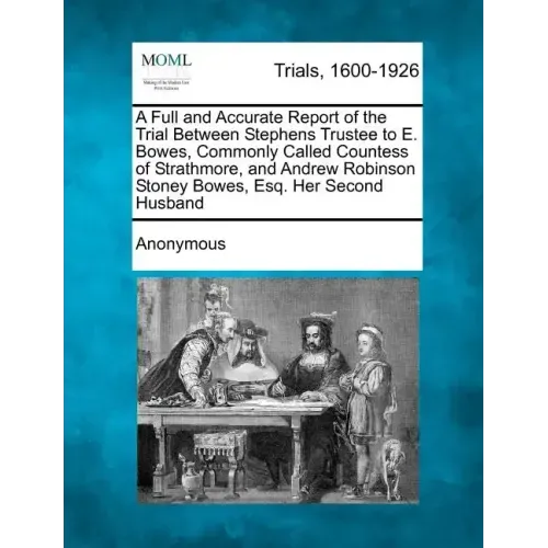 A Full and Accurate Report of the Trial Between Stephens Trustee to E. Bowes, Commonly Called Countess of Strathmore, and Andrew Robinson Stoney Bowes