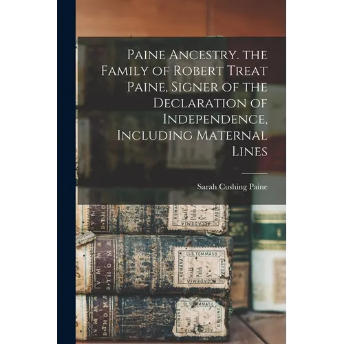 Paine Ancestry. the Family of Robert Treat Paine, Signer of the Declaration of Independence, Including Maternal Lines - Paperback