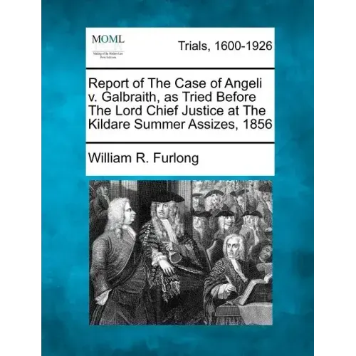 Report of The Case of Angeli v. Galbraith, as Tried Before The Lord Chief Justice at The Kildare Summer Assizes, 1856