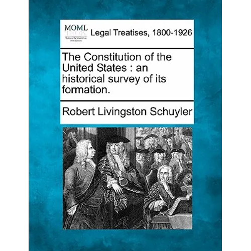The Constitution of the United States: An Historical Survey of Its Formation.