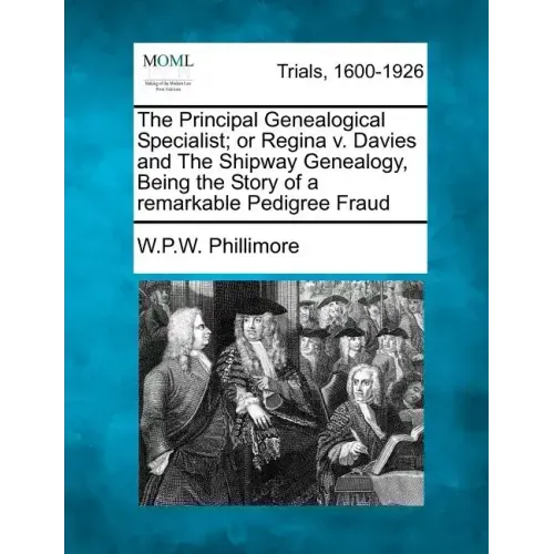 The Principal Genealogical Specialist; Or Regina V. Davies and the Shipway Genealogy, Being the Story of a Remarkable Pedigree Fraud