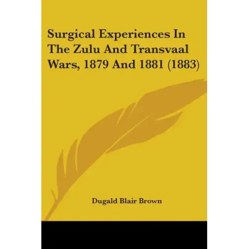 Surgical Experiences In The Zulu And Transvaal Wars, 1879 And 1881 (1883)