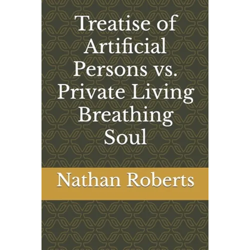 Treatise of Artificial Persons vs. Private Living Breathing Soul