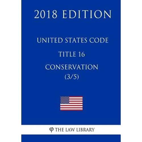 United States Code - Title 16 - Conservation (3/5) (2018 Edition)
