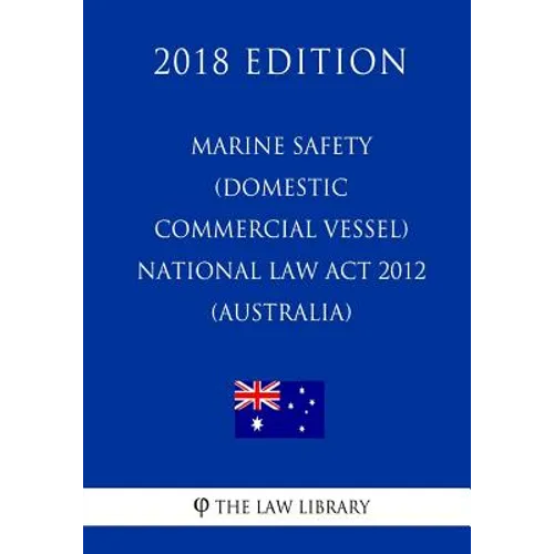 Marine Safety (Domestic Commercial Vessel) National Law Act 2012 (Australia) (2018 Edition)