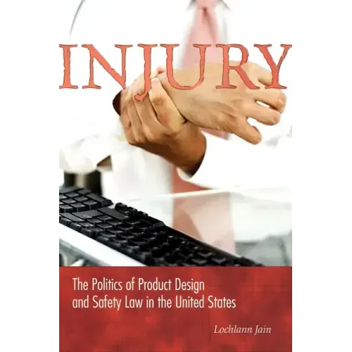 Injury: The Politics of Product Design and Safety Law in the United States