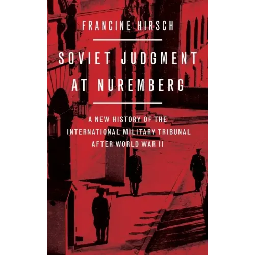 Soviet Judgment at Nuremberg: A New History of the International Military Tribunal After World War II