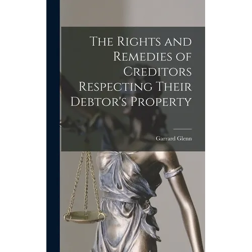 The Rights and Remedies of Creditors Respecting Their Debtor's Property - Hardcover