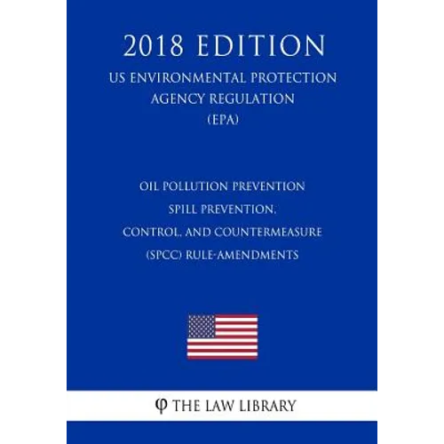 Oil Pollution Prevention - Spill Prevention, Control, and Countermeasure (SPCC) Rule-Amendments (US Environmental Protection Agency Regulation) (EPA)