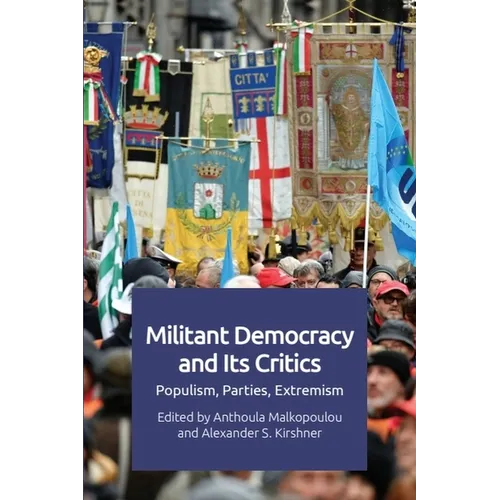 Militant Democracy and Its Critics: Populism, Parties, Extremism