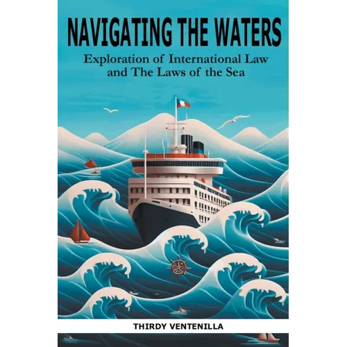 Navigating the Waters: An Exploration of International Law and the Laws of the Sea - Paperback