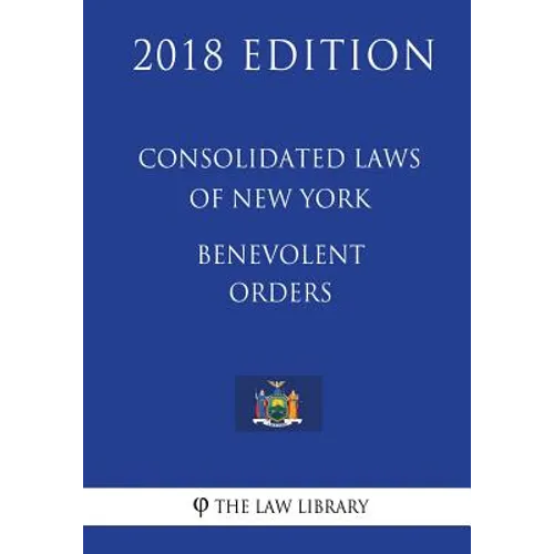 Consolidated Laws of New York - Benevolent Orders (2018 Edition)