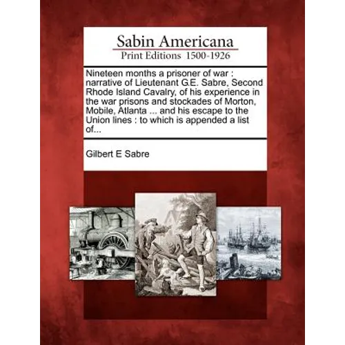 Nineteen Months a Prisoner of War: Narrative of Lieutenant G.E. Sabre, Second Rhode Island Cavalry, of His Experience in the War Prisons and Stockades