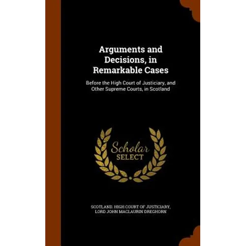 Arguments and Decisions, in Remarkable Cases: Before the High Court of Justiciary, and Other Supreme Courts, in Scotland