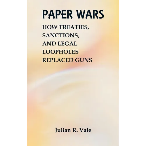 Paper Wars: How Treaties, Sanctions, and Legal Loopholes Replaced Guns