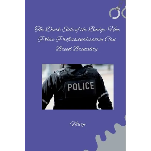 The Dark Side of the Badge: How Police Professionalization Can Breed Brutality