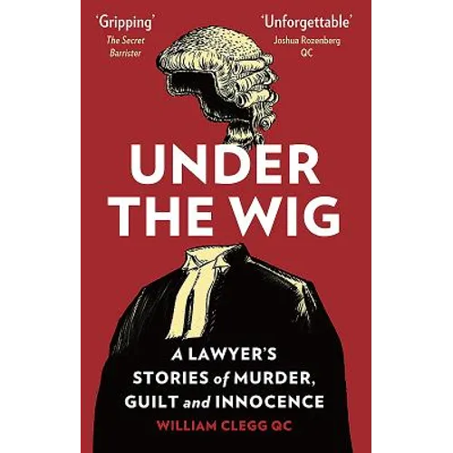 Under The Wig: A Lawyer's Stories of Murder, Guilt and Innocence