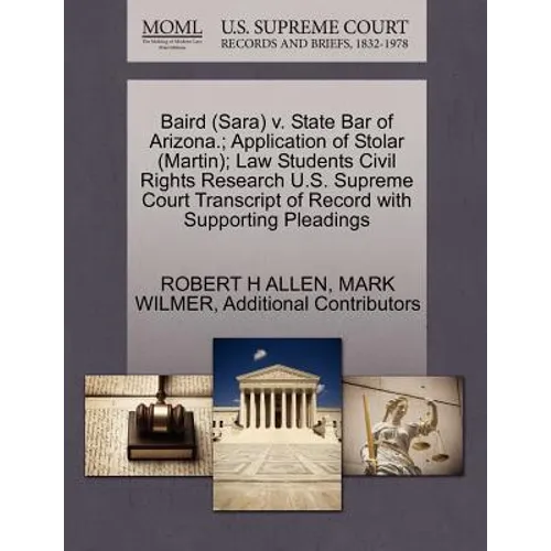 Baird (Sara) V. State Bar of Arizona.; Application of Stolar (Martin); Law Students Civil Rights Research U.S. Supreme Court Transcript of Record with