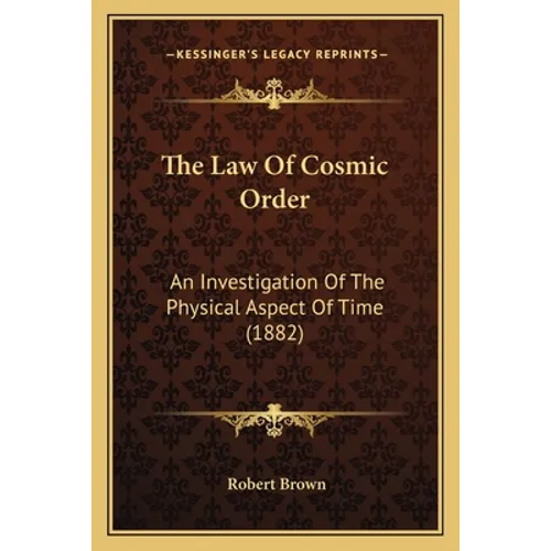 The Law Of Cosmic Order: An Investigation Of The Physical Aspect Of Time (1882)
