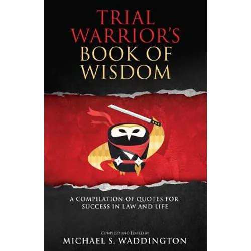 Trial Warrior's Book of Wisdom: A Compilation of Quotes for Success in Law and Life
