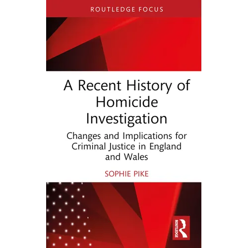 A Recent History of Homicide Investigation: Changes and Implications for Criminal Justice in England and Wales