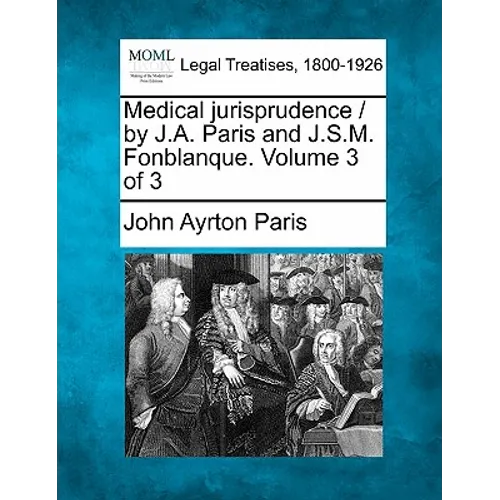 Medical jurisprudence / by J.A. Paris and J.S.M. Fonblanque. Volume 3 of 3