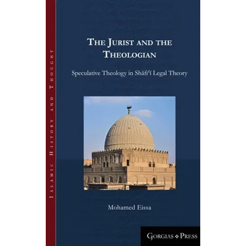 The Jurist and the Theologian: Speculative Theology in Shāfiʿī Legal Theory