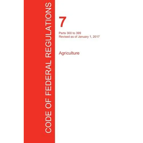CFR 7, Parts 300 to 399, Agriculture, January 01, 2017 (Volume 5 of 15)
