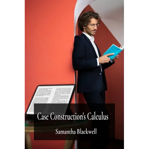 Case Construction's Calculus: Building Winning Arguments and Structuring Effective Legal Presentations