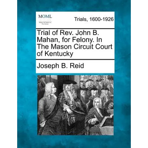 Trial of REV. John B. Mahan, for Felony. in the Mason Circuit Court of Kentucky