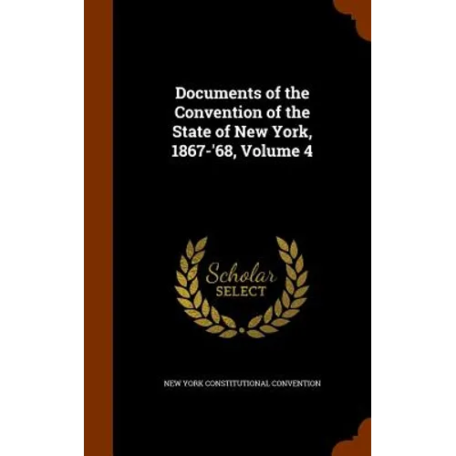 Documents of the Convention of the State of New York, 1867-'68, Volume 4