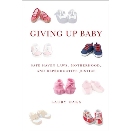 Giving Up Baby: Safe Haven Laws, Motherhood, and Reproductive Justice