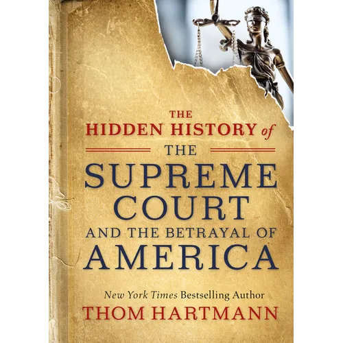 The Hidden History of the Supreme Court and the Betrayal of America