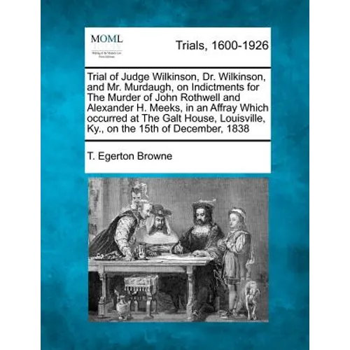Trial of Judge Wilkinson, Dr. Wilkinson, and Mr. Murdaugh, on Indictments for the Murder of John Rothwell and Alexander H. Meeks, in an Affray Which O