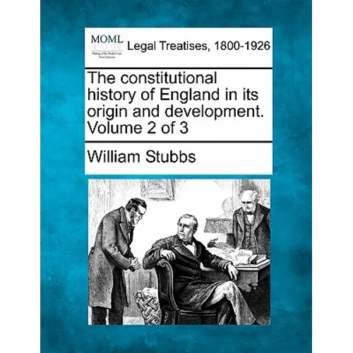 The constitutional history of England in its origin and development. Volume 2 of 3